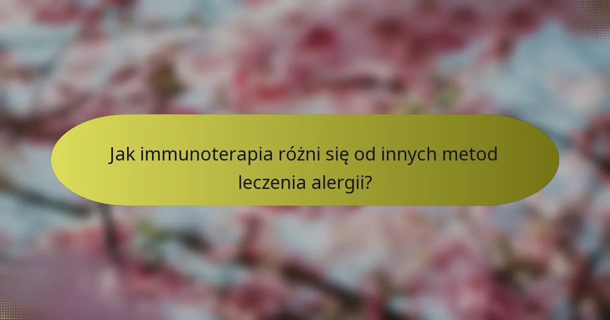 Jak immunoterapia różni się od innych metod leczenia alergii?