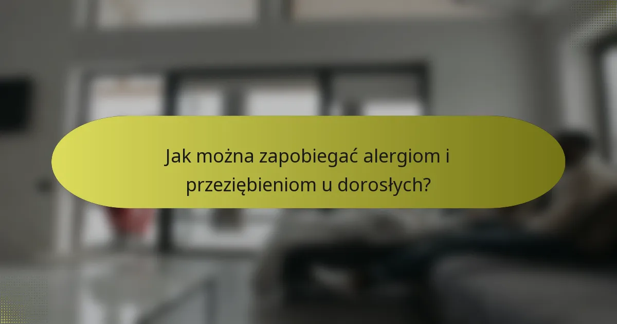 Jak można zapobiegać alergiom i przeziębieniom u dorosłych?