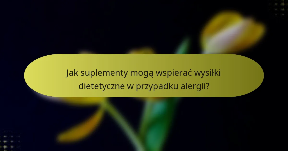 Jak suplementy mogą wspierać wysiłki dietetyczne w przypadku alergii?