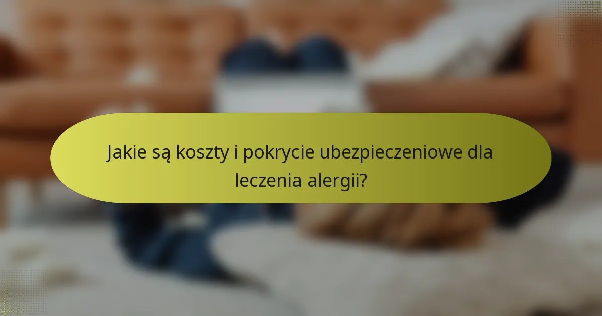 Jakie są koszty i pokrycie ubezpieczeniowe dla leczenia alergii?