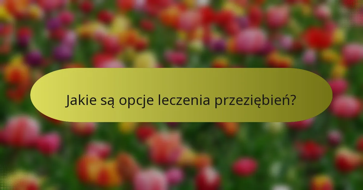 Jakie są opcje leczenia przeziębień?