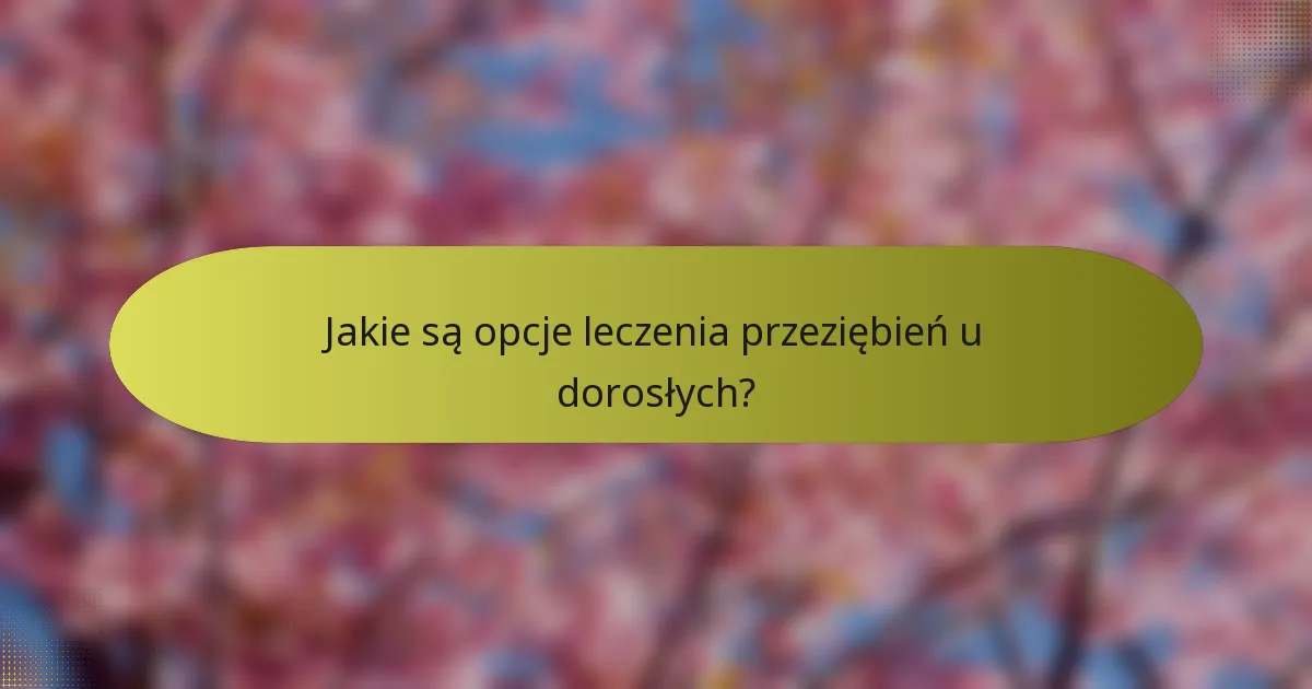 Jakie są opcje leczenia przeziębień u dorosłych?