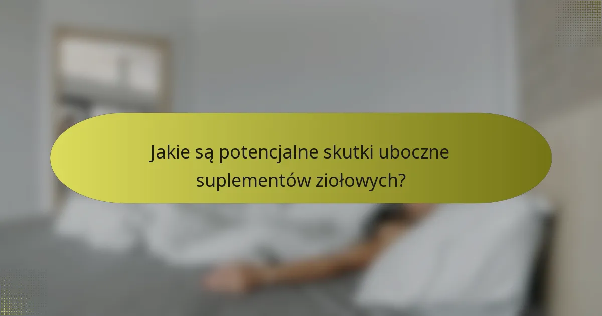 Jakie są potencjalne skutki uboczne suplementów ziołowych?