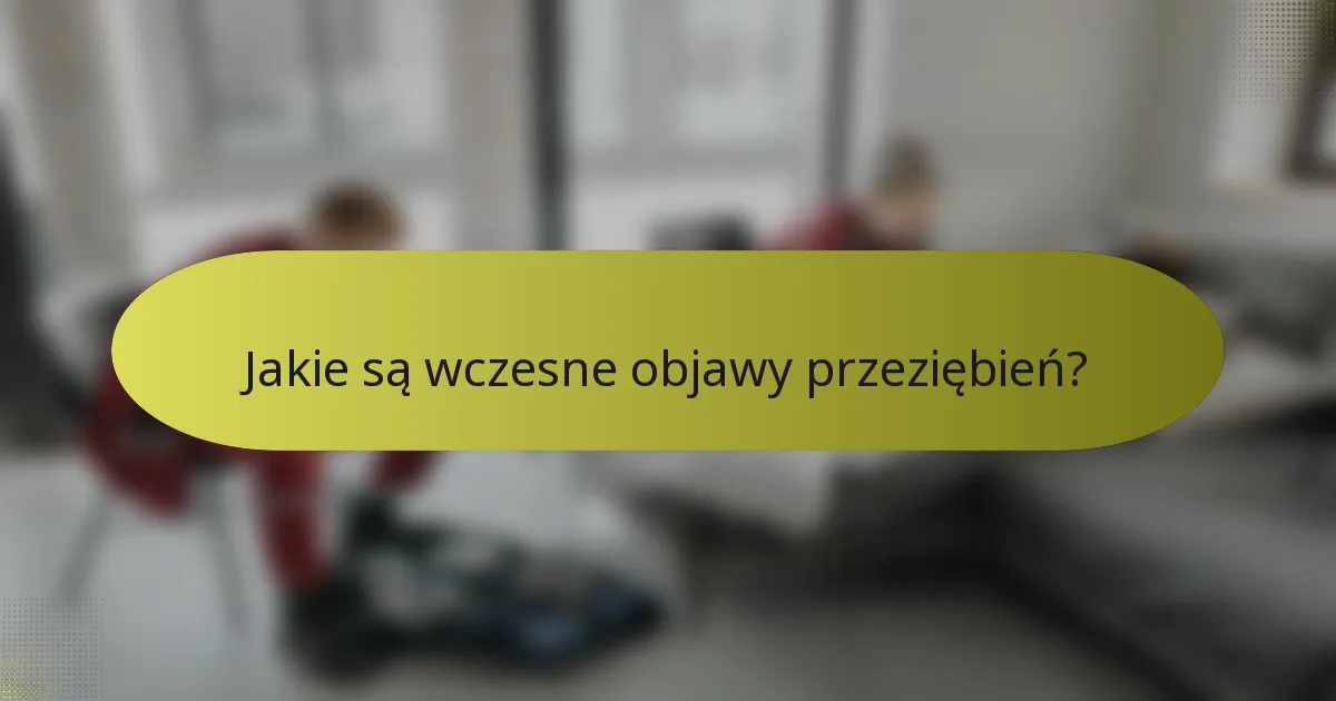 Jakie są wczesne objawy przeziębień?